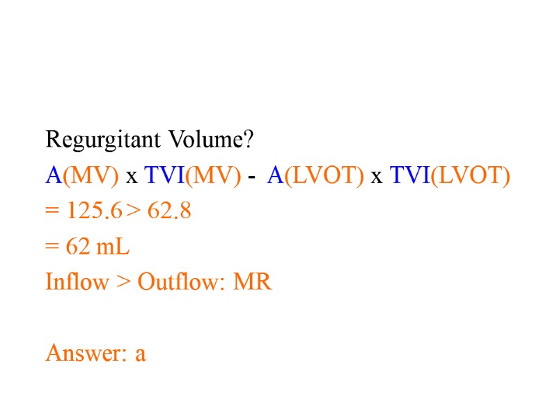 Regurgitant Volume? A(MV) x TVI(MV) -  A(LVOT) x TVI(LVOT) = 125.6 > 62.8